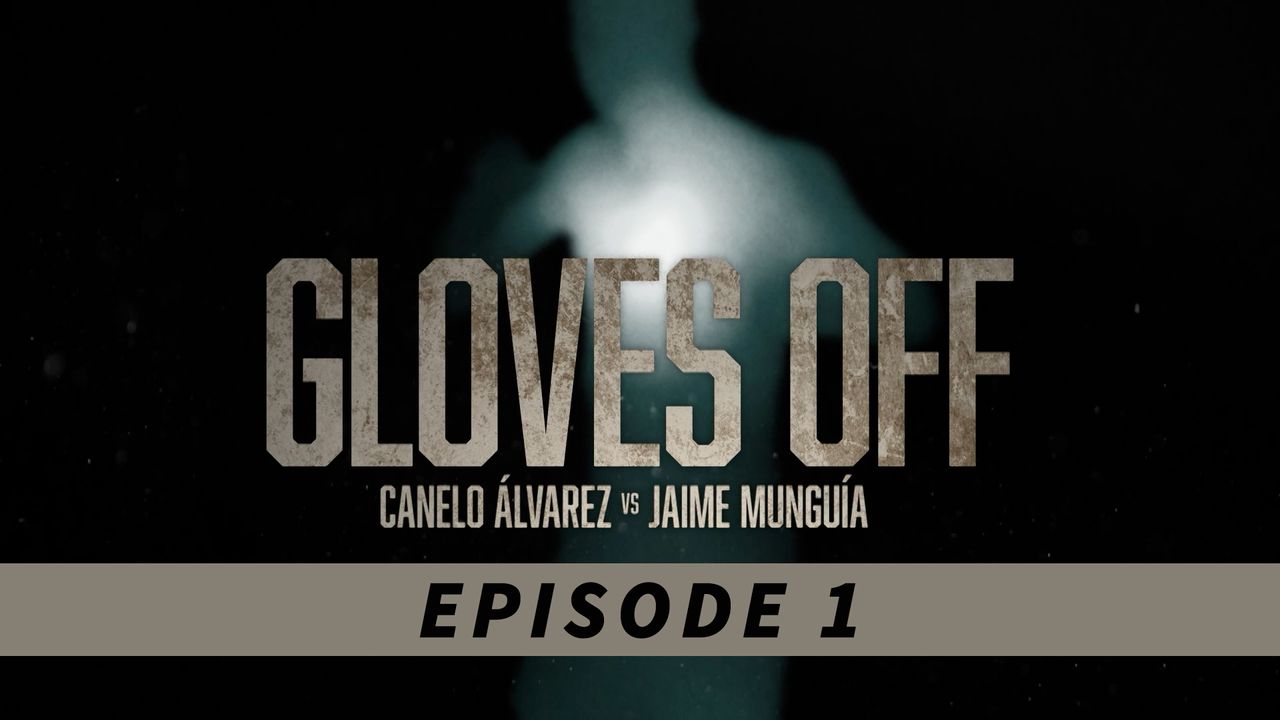 GLOVES OFF: CANELO vs. MUNGUIA - PART 1