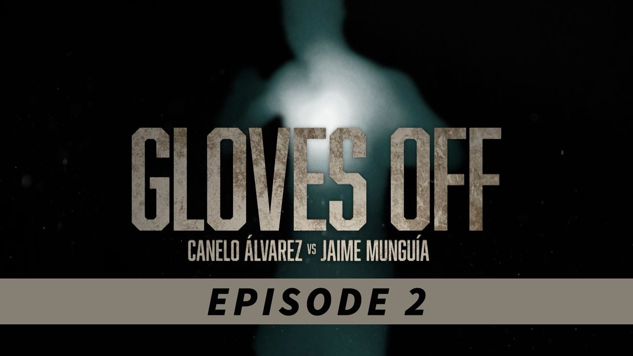 GLOVES OFF: CANELO vs. MUNGUIA - PART 2